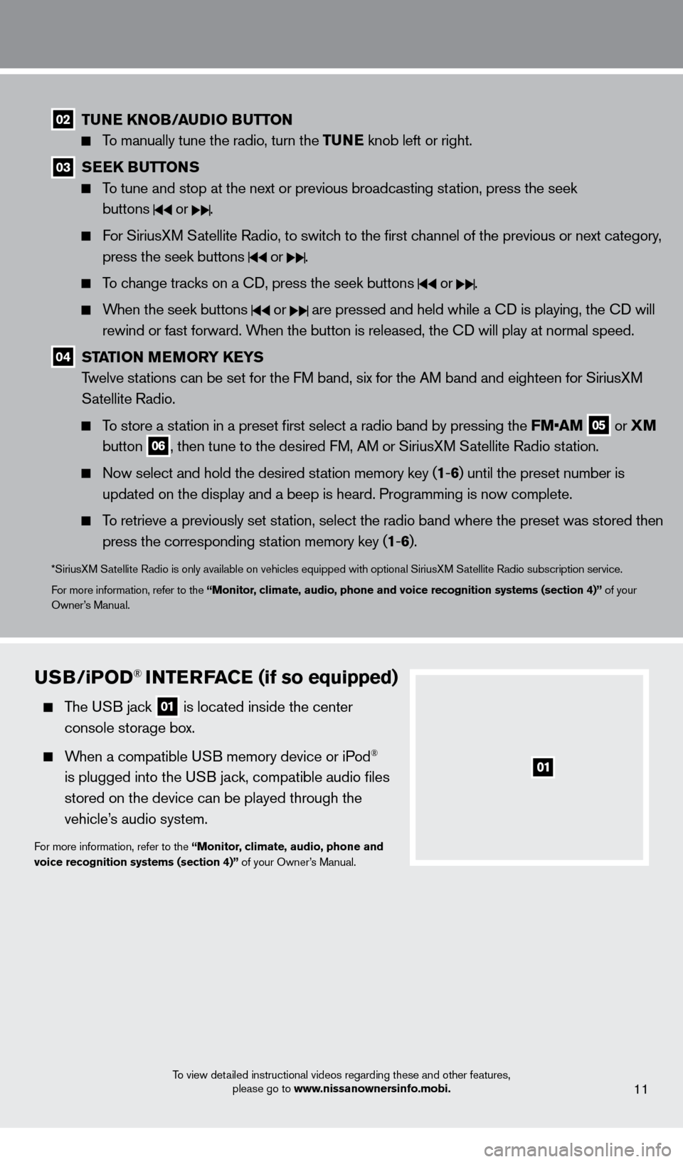 NISSAN XTERRA 2013 N50 / 2.G Quick Reference Guide To view detailed instructional videos regarding these and other features, please go to www.nissanownersinfo.mobi.
02 TUNE KNOB/AUDIO BUTTON
   To manually tune the radio, turn the TUNE  knob left or r