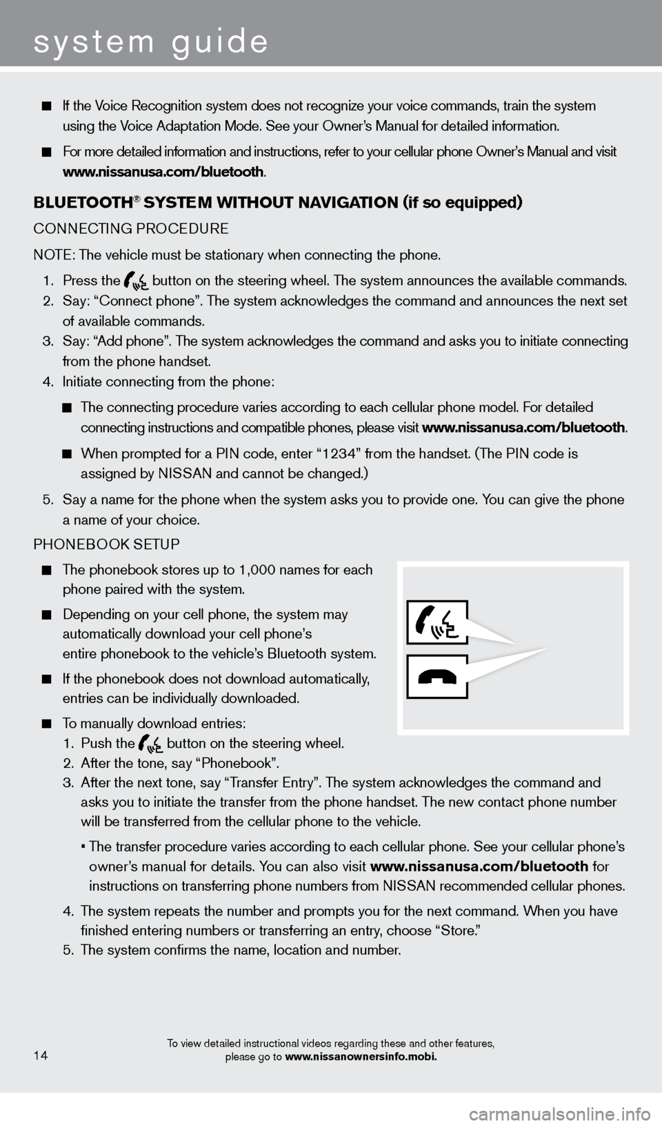 NISSAN XTERRA 2013 N50 / 2.G Quick Reference Guide     If the Voice Recognition system does not recognize your voice commands, train th\
e system using the Voice Adaptation Mode. See your Owner’s Manual for detailed information.
     For more detail