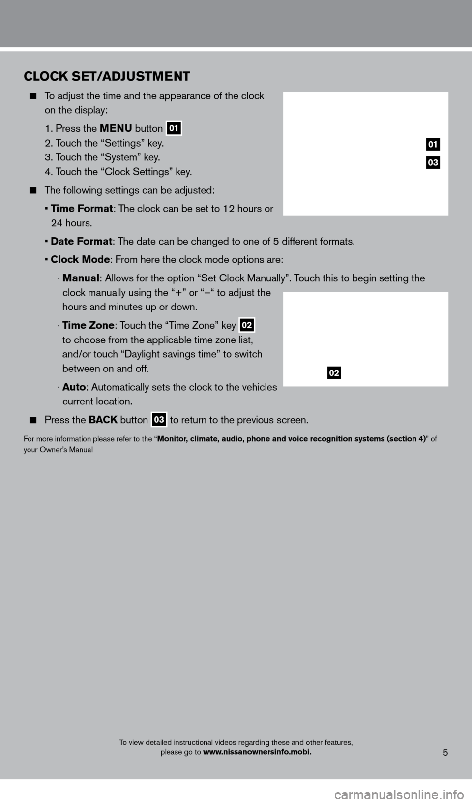 NISSAN XTERRA 2013 N50 / 2.G Quick Reference Guide To view detailed instructional videos regarding these and other features, please go to www.nissanownersinfo.mobi.5
CLOCK SET/ADJUSTMENT
To adjust the time and the appearance of the clock
on the d NISSAN XTERRA 2013 N50 / 2.G Quick Reference Guide To view detailed instructional videos regarding these and other features, please go to www.nissanownersinfo.mobi.5
CLOCK SET/ADJUSTMENT
To adjust the time and the appearance of the clock
on the d