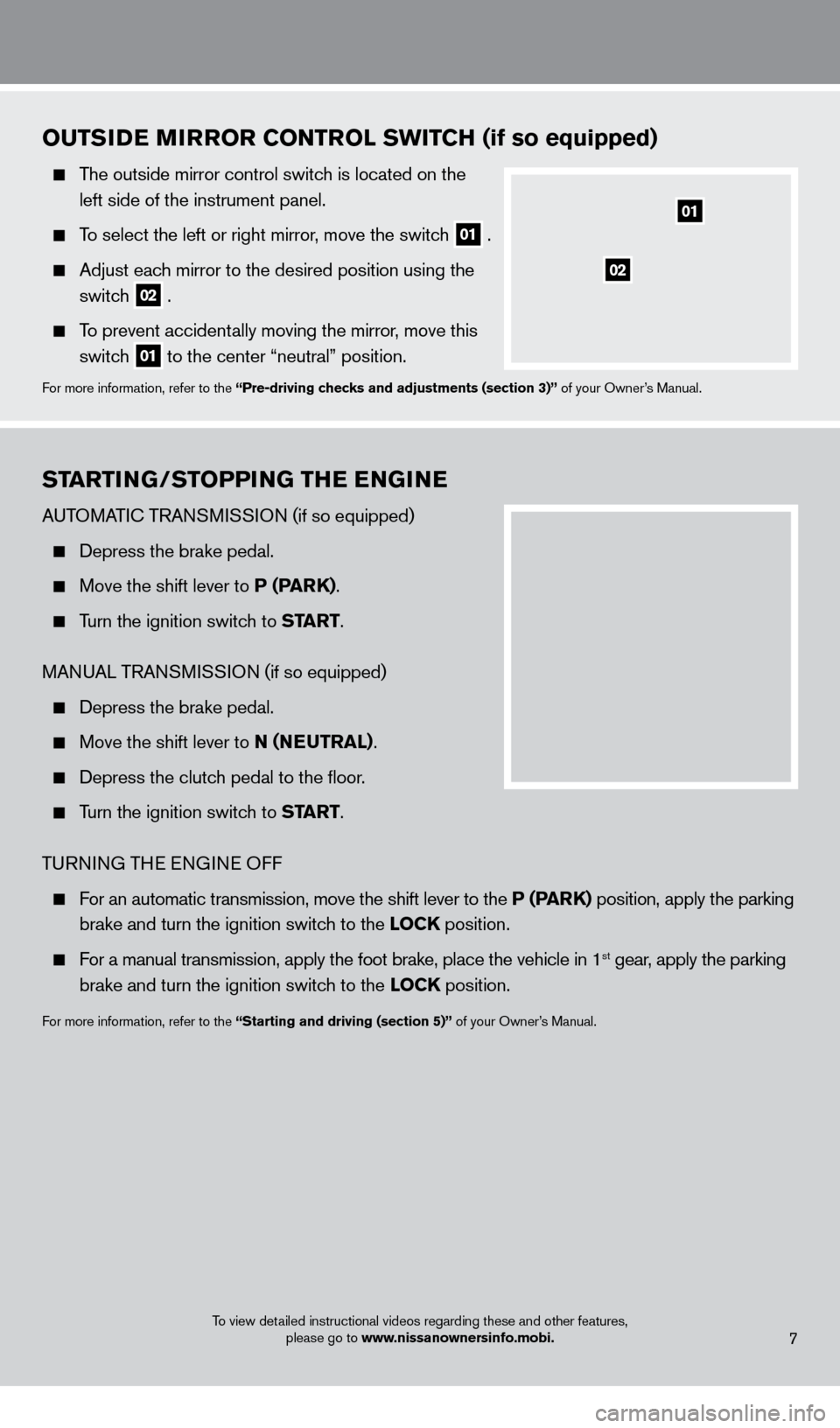 NISSAN XTERRA 2013 N50 / 2.G Quick Reference Guide To view detailed instructional videos regarding these and other features, please go to www.nissanownersinfo.mobi.
STARTING/STOPPING THE ENGINE
AUTOMATIc  TRANSMISSION (if so equipped)  
  Depress the 