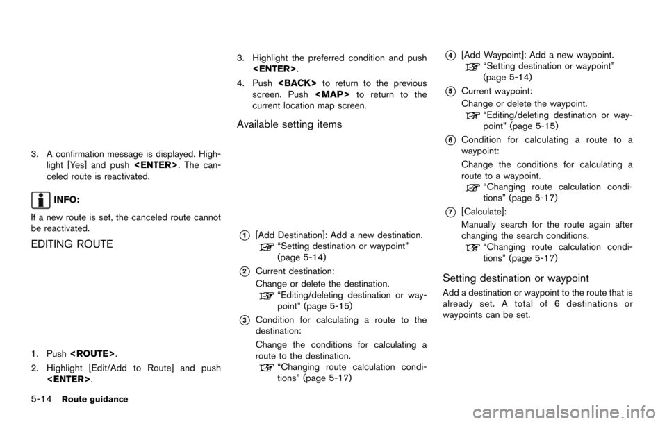 NISSAN MAXIMA 2014 A35 / 7.G 08IT Navigation Manual 5-14Route guidance
3. A confirmation message is displayed. High-light [Yes] and push <ENTER>. The can-
celed route is reactivated.
INFO:
If a new route is set, the canceled route cannot
be reactivated
