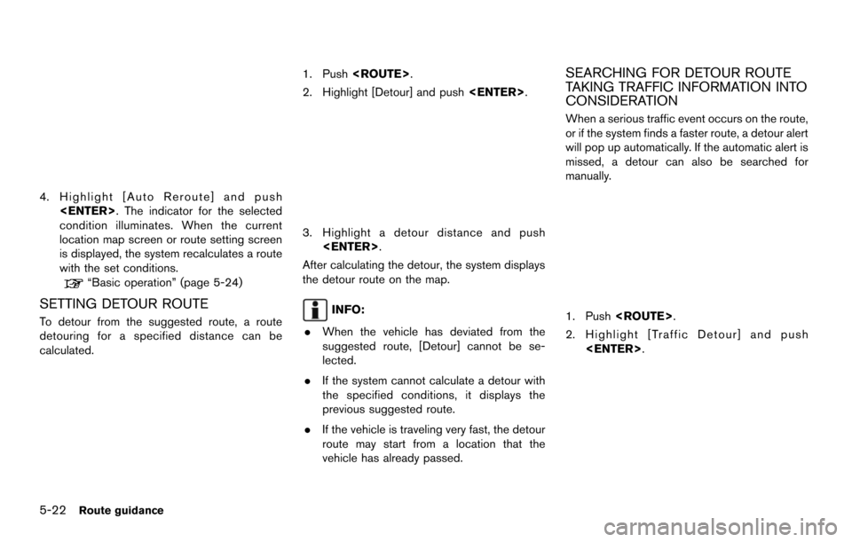 NISSAN MAXIMA 2014 A35 / 7.G 08IT Navigation Manual 5-22Route guidance
4. Highlight [Auto Reroute] and push<ENTER>. The indicator for the selected
condition illuminates. When the current
location map screen or route setting screen
is displayed, the sys