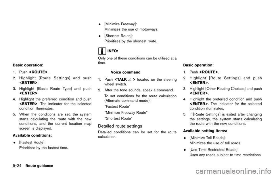 NISSAN MAXIMA 2014 A35 / 7.G 08IT Navigation Manual 5-24Route guidance
Basic operation:
1. Push<ROUTE>.
2. Highlight [Route Settings] and push <ENTER>.
3. Highlight [Basic Route Type] and push <ENTER>.
4. Highlight the preferred condition and push <ENT