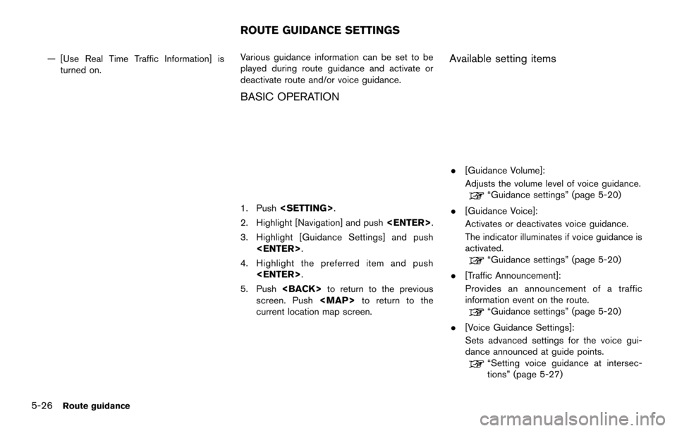 NISSAN MAXIMA 2014 A35 / 7.G 08IT Navigation Manual 5-26Route guidance
— [Use Real Time Traffic Information] isturned on. Various guidance information can be set to be
played during route guidance and activate or
deactivate route and/or voice guidanc