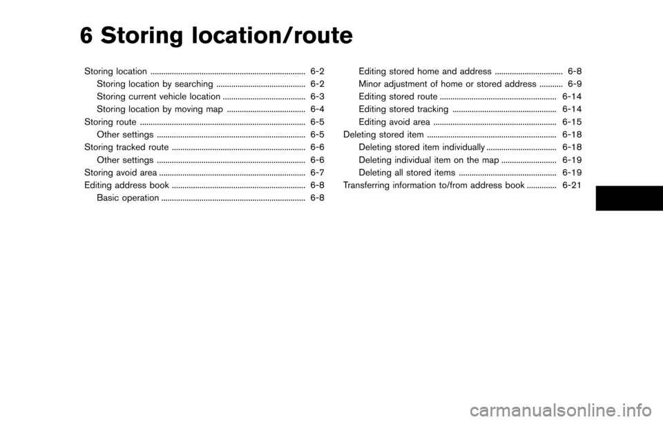 NISSAN PATHFINDER 2014 R52 / 4.G 08IT Navigation Manual 6 Storing location/route
Storing location ........................................................................\
. 6-2Storing location by searching .......................................... 6-2
St NISSAN PATHFINDER 2014 R52 / 4.G 08IT Navigation Manual 6 Storing location/route
Storing location ........................................................................\
. 6-2Storing location by searching .......................................... 6-2
St