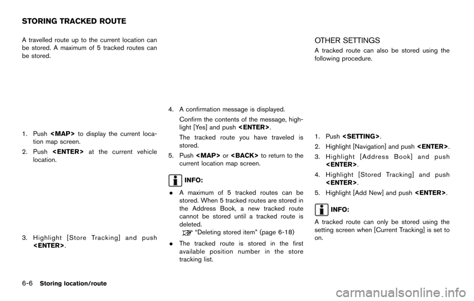 NISSAN MAXIMA 2014 A35 / 7.G 08IT Navigation Manual 6-6Storing location/route
A travelled route up to the current location can
be stored. A maximum of 5 tracked routes can
be stored.
1. Push<MAP>to display the current loca-
tion map screen.
2. Push <EN NISSAN MAXIMA 2014 A35 / 7.G 08IT Navigation Manual 6-6Storing location/route
A travelled route up to the current location can
be stored. A maximum of 5 tracked routes can
be stored.
1. Push<MAP>to display the current loca-
tion map screen.
2. Push <EN