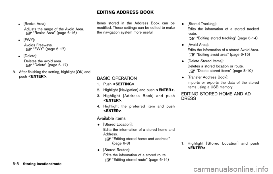 NISSAN MAXIMA 2014 A35 / 7.G 08IT Navigation Manual 6-8Storing location/route
.[Resize Area]:Adjusts the range of the Avoid Area.
“Resize Area” (page 6-16)
.[FWY]:Avoids Freeways.
“FWY” (page 6-17)
.[Delete]:Deletes the avoid area.
“Delete”