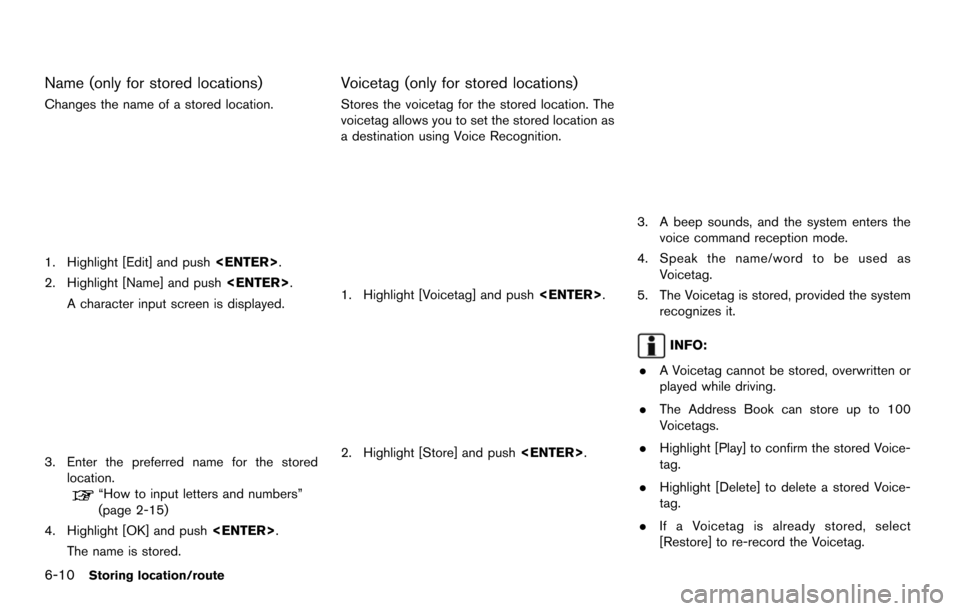 NISSAN MAXIMA 2014 A35 / 7.G 08IT Navigation Manual 6-10Storing location/route
Name (only for stored locations)
Changes the name of a stored location.
1. Highlight [Edit] and push<ENTER>.
2. Highlight [Name] and push <ENTER>.
A character input screen i