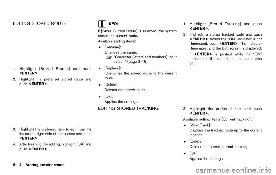 NISSAN MAXIMA 2014 A35 / 7.G 08IT Navigation Manual 6-14Storing location/route
EDITING STORED ROUTE
1. Highlight [Stored Routes] and push<ENTER>.
2. Highlight the preferred stored route and push <ENTER>.
3. Highlight the preferred item to edit from the