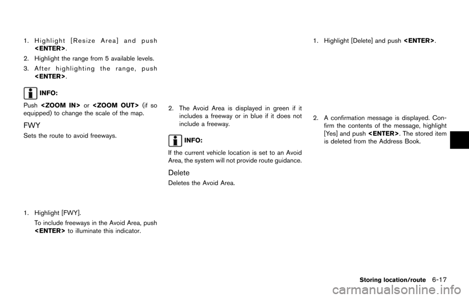 NISSAN MAXIMA 2014 A35 / 7.G 08IT Navigation Manual 1. Highlight [Resize Area] and push<ENTER>.
2. Highlight the range from 5 available levels.
3. After highlighting the range, push <ENTER>.
INFO:
Push <ZOOM IN> or<ZOOM OUT> (if so
equipped) to change 