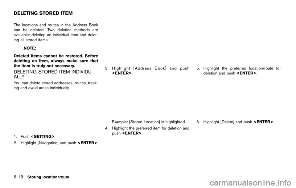 NISSAN MAXIMA 2014 A35 / 7.G 08IT Navigation Manual 6-18Storing location/route
The locations and routes in the Address Book
can be deleted. Two deletion methods are
available: deleting an individual item and delet-
ing all stored items.
NOTE:
Deleted i