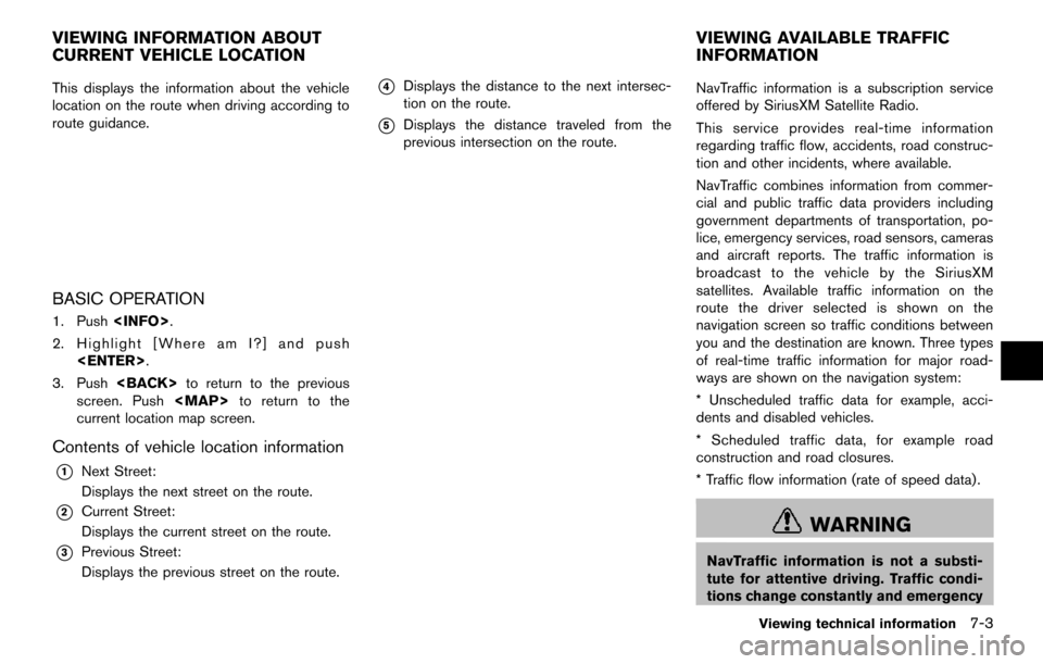NISSAN MAXIMA 2014 A35 / 7.G 08IT Navigation Manual This displays the information about the vehicle
location on the route when driving according to
route guidance.
BASIC OPERATION
1. Push<INFO>.
2. Highlight [Where am I?] and push <ENTER>.
3. Push <BAC