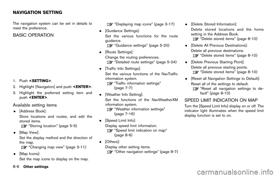 NISSAN MAXIMA 2014 A35 / 7.G 08IT Navigation Manual 8-6Other settings
The navigation system can be set in details to
meet the preference.
BASIC OPERATION
1. Push<SETTING>.
2. Highlight [Navigation] and push <ENTER>.
3. Highlight the preferred setting i