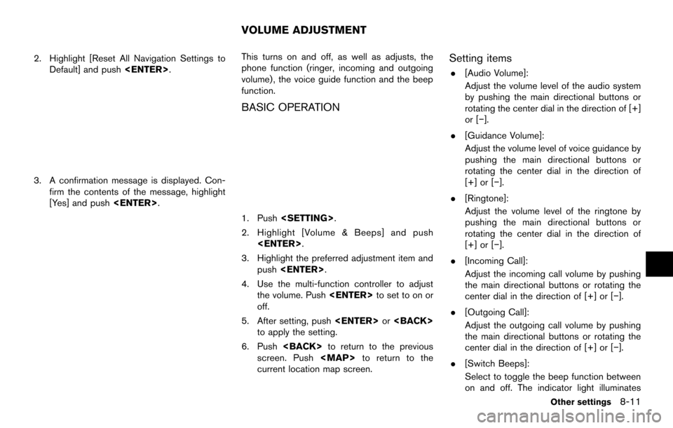 NISSAN MAXIMA 2014 A35 / 7.G 08IT Navigation Manual 2. Highlight [Reset All Navigation Settings toDefault] and push <ENTER>.
3. A confirmation message is displayed. Con-
firm the contents of the message, highlight
[Yes] and push <ENTER>. This turns on 