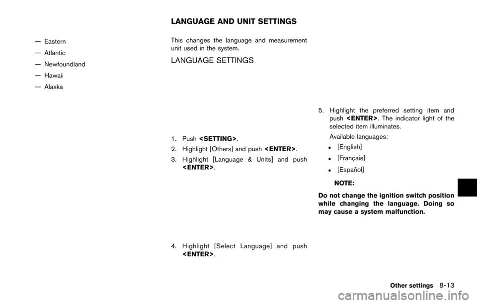 NISSAN MAXIMA 2014 A35 / 7.G 08IT Navigation Manual — Eastern
— Atlantic
— Newfoundland
— Hawaii
— AlaskaThis changes the language and measurement
unit used in the system.
LANGUAGE SETTINGS
1. Push
<SETTING>.
2. Highlight [Others] and push <E