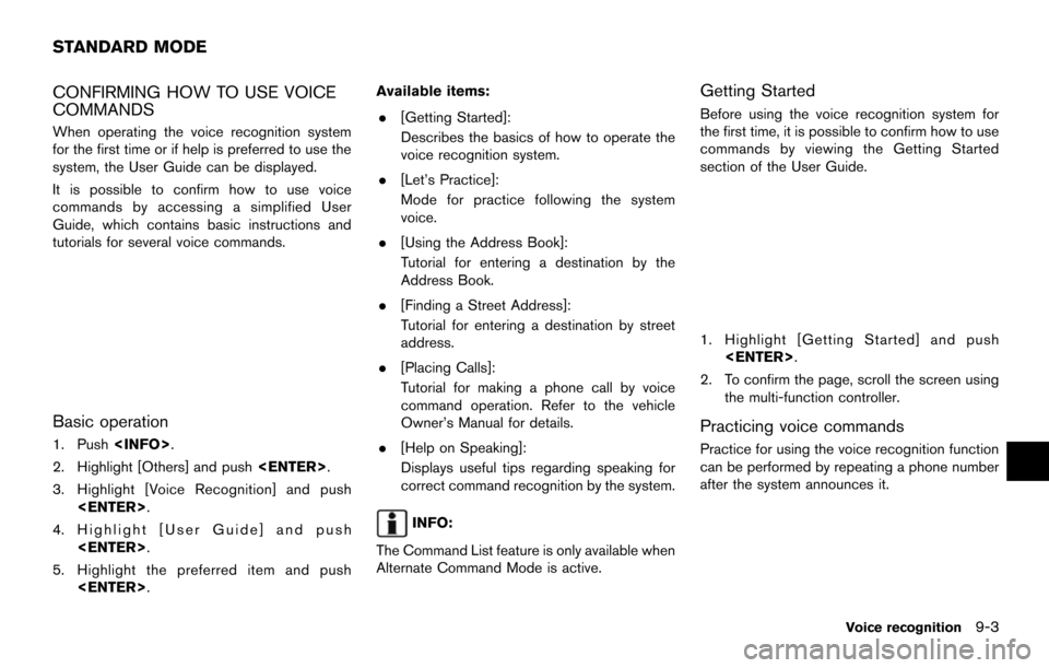 NISSAN MAXIMA 2014 A35 / 7.G 08IT Navigation Manual CONFIRMING HOW TO USE VOICE
COMMANDS
When operating the voice recognition system
for the first time or if help is preferred to use the
system, the User Guide can be displayed.
It is possible to confir