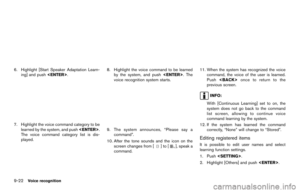NISSAN MAXIMA 2014 A35 / 7.G 08IT Navigation Manual 9-22Voice recognition
6. Highlight [Start Speaker Adaptation Learn-ing] and push <ENTER>.
7. Highlight the voice command category to be
learned by the system, and push <ENTER>.
The voice command categ