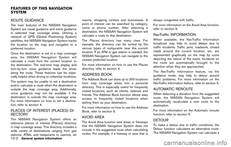 NISSAN MAXIMA 2014 A35 / 7.G 08IT Navigation Manual 10-2General system information
ROUTE GUIDANCE
The main features of the NISSAN Navigation
System are visual guidance and voice guidance
in selected map coverage areas. Utilizing a
network of GPS (Globa