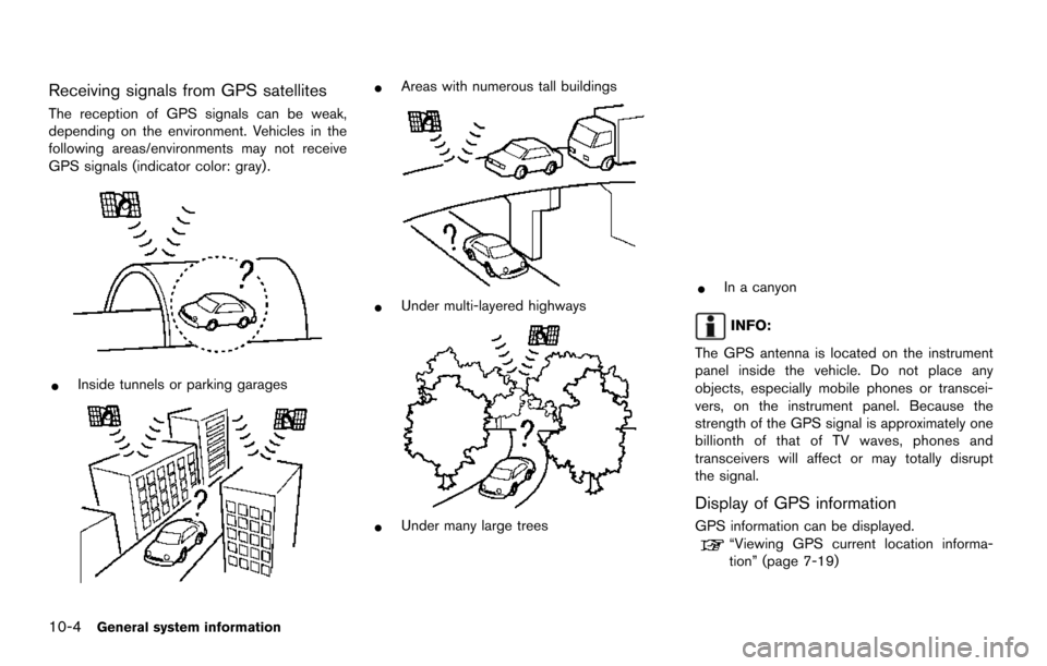NISSAN MAXIMA 2014 A35 / 7.G 08IT Navigation Manual 10-4General system information
Receiving signals from GPS satellites
The reception of GPS signals can be weak,
depending on the environment. Vehicles in the
following areas/environments may not receiv