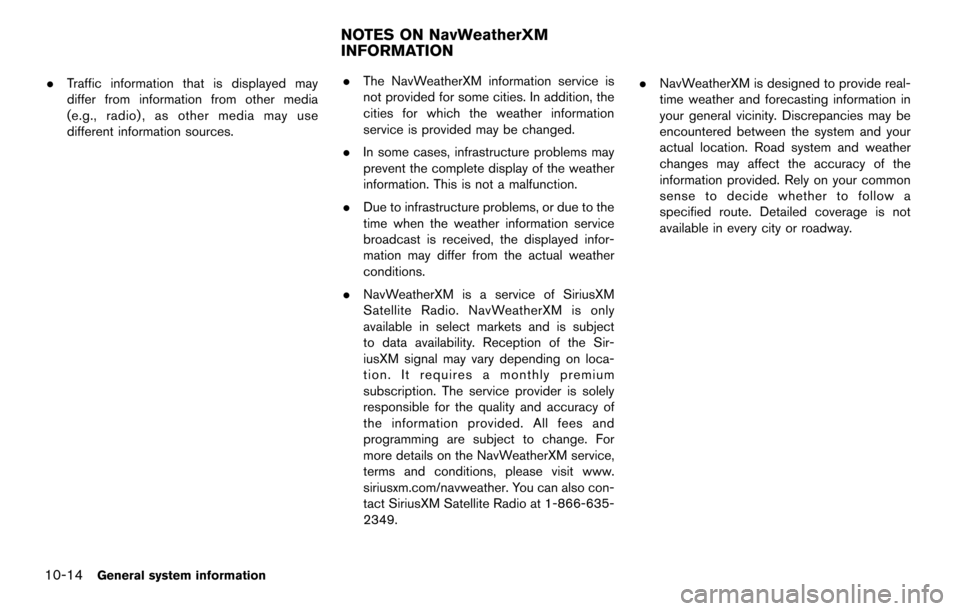 NISSAN MAXIMA 2014 A35 / 7.G 08IT Navigation Manual 10-14General system information
.Traffic information that is displayed may
differ from information from other media
(e.g., radio) , as other media may use
different information sources. .
The NavWeath