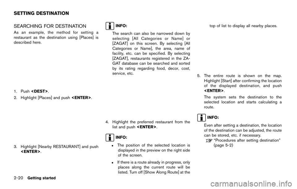 NISSAN MAXIMA 2014 A35 / 7.G 08IT Navigation Manual 2-20Getting started
SEARCHING FOR DESTINATION
As an example, the method for setting a
restaurant as the destination using [Places] is
described here.
1. Push<DEST>.
2. Highlight [Places] and push <ENT