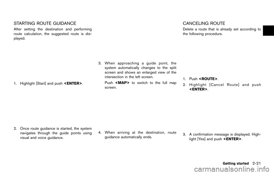 NISSAN MAXIMA 2014 A35 / 7.G 08IT Navigation Manual STARTING ROUTE GUIDANCE
After setting the destination and performing
route calculation, the suggested route is dis-
played.
1. Highlight [Start] and push<ENTER>.
2. Once route guidance is started, the
