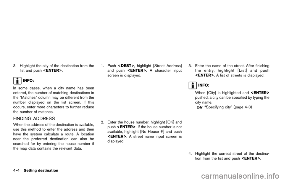 NISSAN MAXIMA 2014 A35 / 7.G 08IT Navigation Manual 4-4Setting destination
3. Highlight the city of the destination from thelist and push <ENTER>.
INFO:
In some cases, when a city name has been
entered, the number of matching destinations in
the “Mat NISSAN MAXIMA 2014 A35 / 7.G 08IT Navigation Manual 4-4Setting destination
3. Highlight the city of the destination from thelist and push <ENTER>.
INFO:
In some cases, when a city name has been
entered, the number of matching destinations in
the “Mat