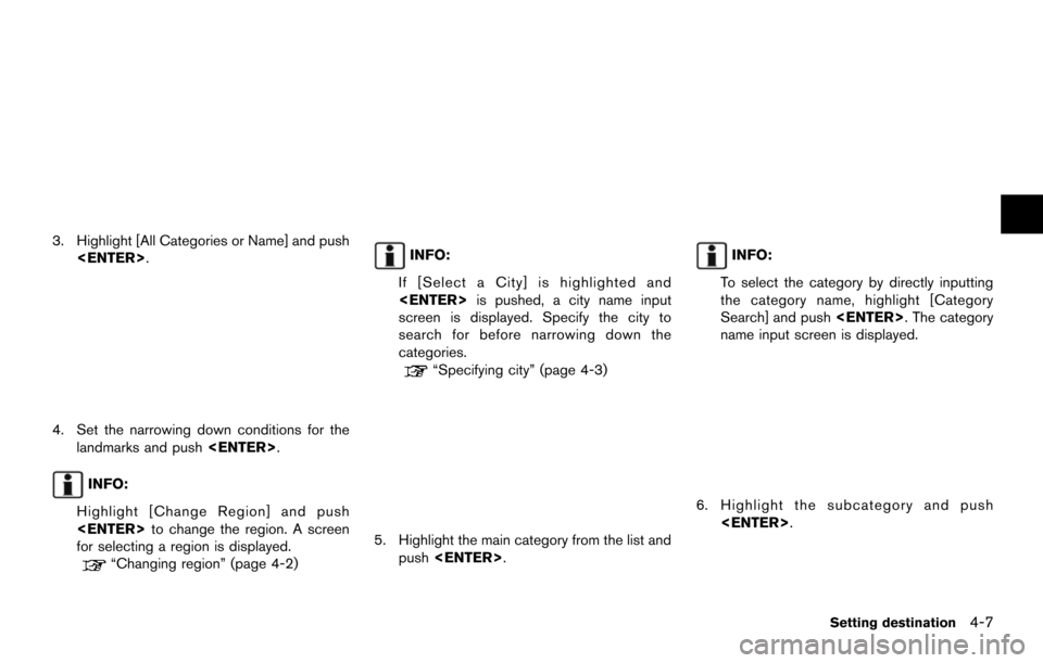NISSAN MAXIMA 2014 A35 / 7.G 08IT Navigation Manual 3. Highlight [All Categories or Name] and push<ENTER>.
4. Set the narrowing down conditions for thelandmarks and push <ENTER>.
INFO:
Highlight [Change Region] and push
<ENTER> to change the region. A 