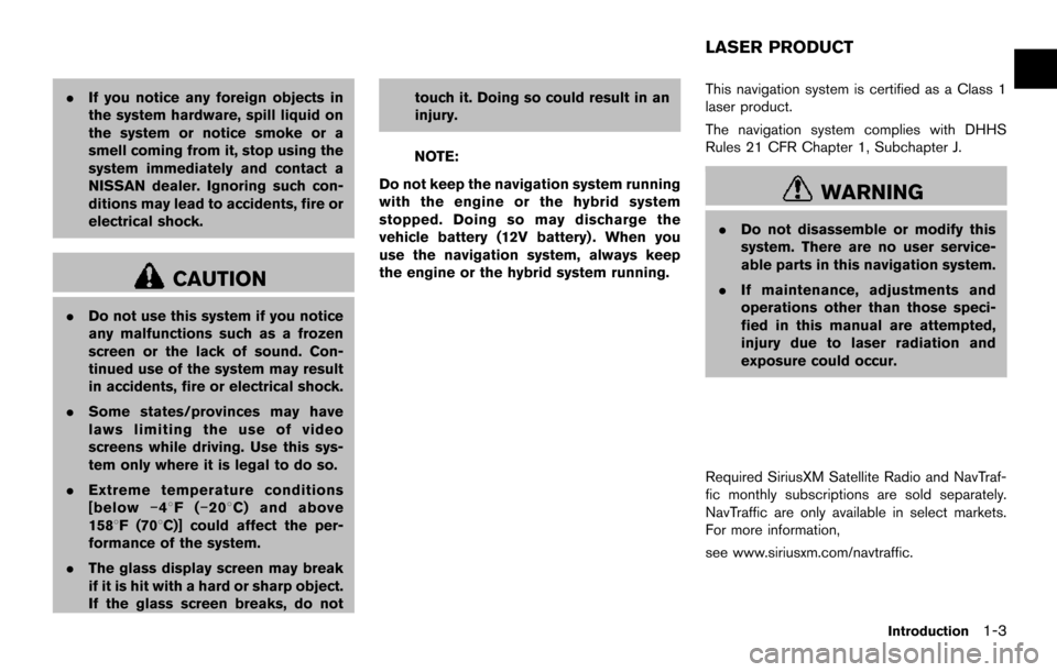 NISSAN MAXIMA 2014 A35 / 7.G 08IT Navigation Manual .If you notice any foreign objects in
the system hardware, spill liquid on
the system or notice smoke or a
smell coming from it, stop using the
system immediately and contact a
NISSAN dealer. Ignoring