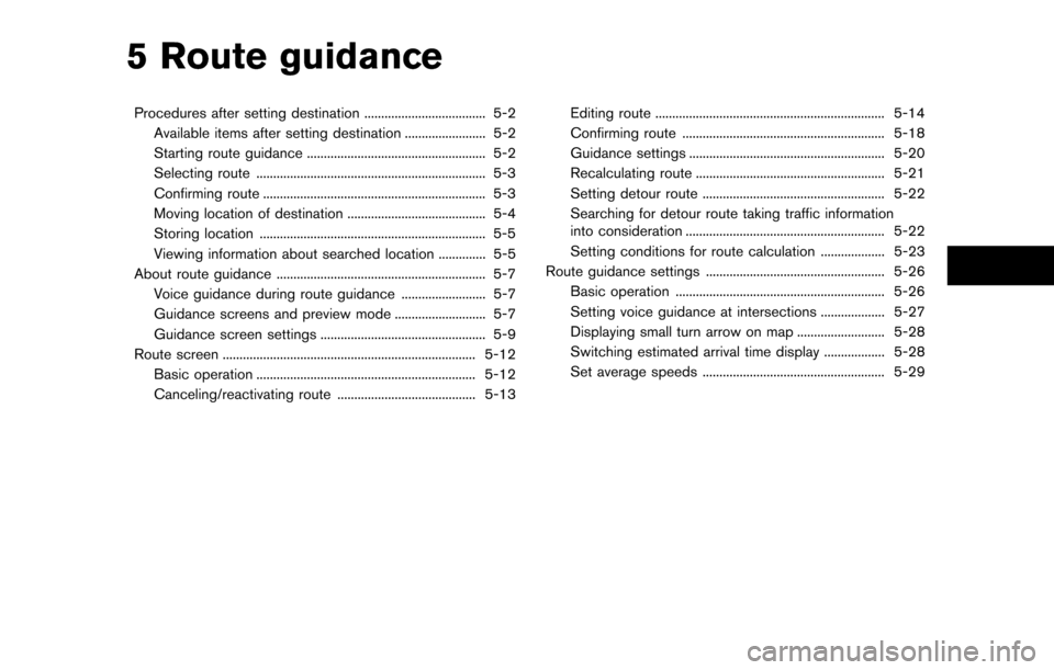NISSAN PATHFINDER 2014 R52 / 4.G 08IT Navigation Manual 5 Route guidance
Procedures after setting destination .................................... 5-2Available items after setting destination ........................ 5-2
Starting route guidance ........... NISSAN PATHFINDER 2014 R52 / 4.G 08IT Navigation Manual 5 Route guidance
Procedures after setting destination .................................... 5-2Available items after setting destination ........................ 5-2
Starting route guidance ...........