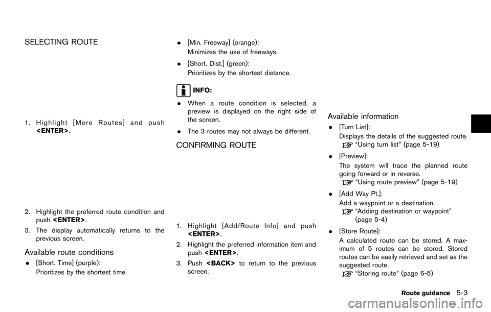 NISSAN MAXIMA 2014 A35 / 7.G 08IT Navigation Manual SELECTING ROUTE
1. Highlight [More Routes] and push<ENTER>.
2. Highlight the preferred route condition andpush <ENTER>.
3. The display automatically returns to the previous screen.
Available route con
