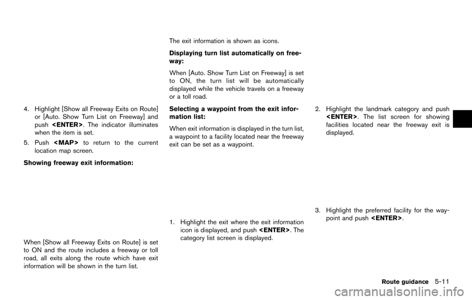 NISSAN MAXIMA 2014 A35 / 7.G 08IT Navigation Manual 4. Highlight [Show all Freeway Exits on Route]or [Auto. Show Turn List on Freeway] and
push <ENTER>. The indicator illuminates
when the item is set.
5. Push <MAP>to return to the current
location map 
