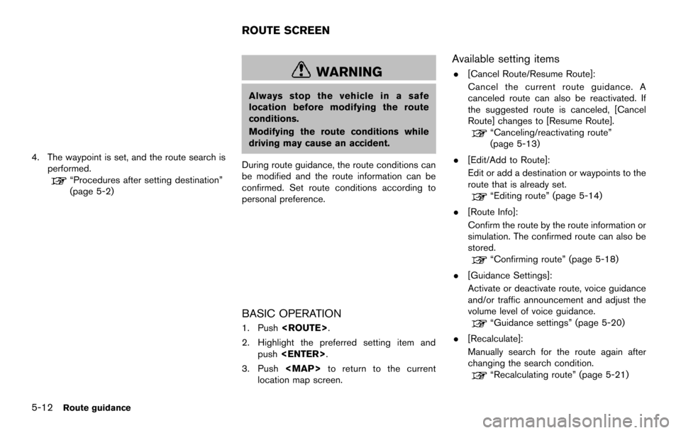NISSAN MAXIMA 2014 A35 / 7.G 08IT Navigation Manual 5-12Route guidance
4. The waypoint is set, and the route search isperformed.
“Procedures after setting destination”
(page 5-2)
WARNING
Always stop the vehicle in a safe
location before modifying t