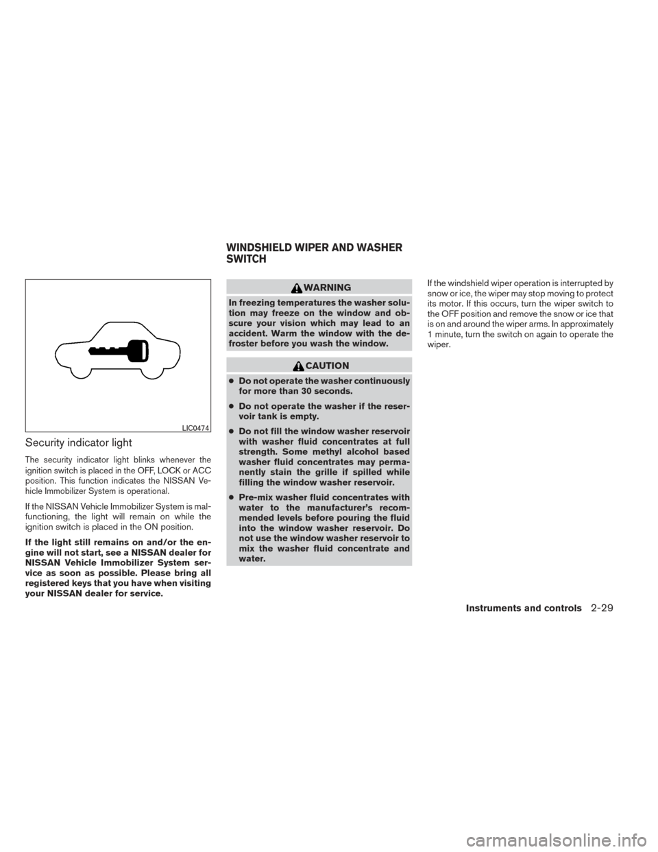 NISSAN ALTIMA 2014 L33 / 5.G Owners Manual Security indicator light
The security indicator light blinks whenever the
ignition switch is placed in the OFF, LOCK or ACC
position. This function indicates the NISSAN Ve-
hicle Immobilizer System is