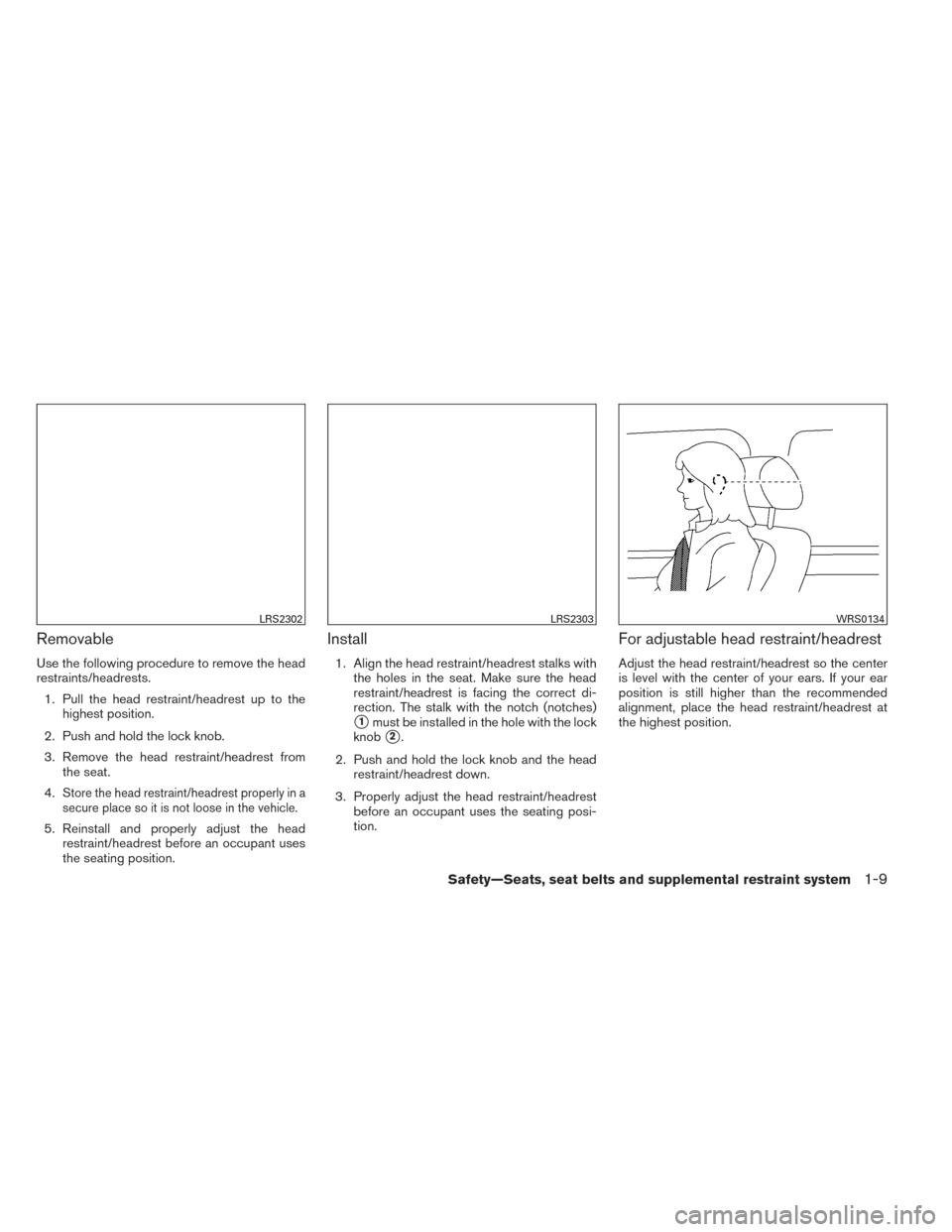 NISSAN ALTIMA 2014 L33 / 5.G Owners Manual Removable
Use the following procedure to remove the head
restraints/headrests.1. Pull the head restraint/headrest up to the highest position.
2. Push and hold the lock knob.
3. Remove the head restrai NISSAN ALTIMA 2014 L33 / 5.G Owners Manual Removable
Use the following procedure to remove the head
restraints/headrests.1. Pull the head restraint/headrest up to the highest position.
2. Push and hold the lock knob.
3. Remove the head restrai