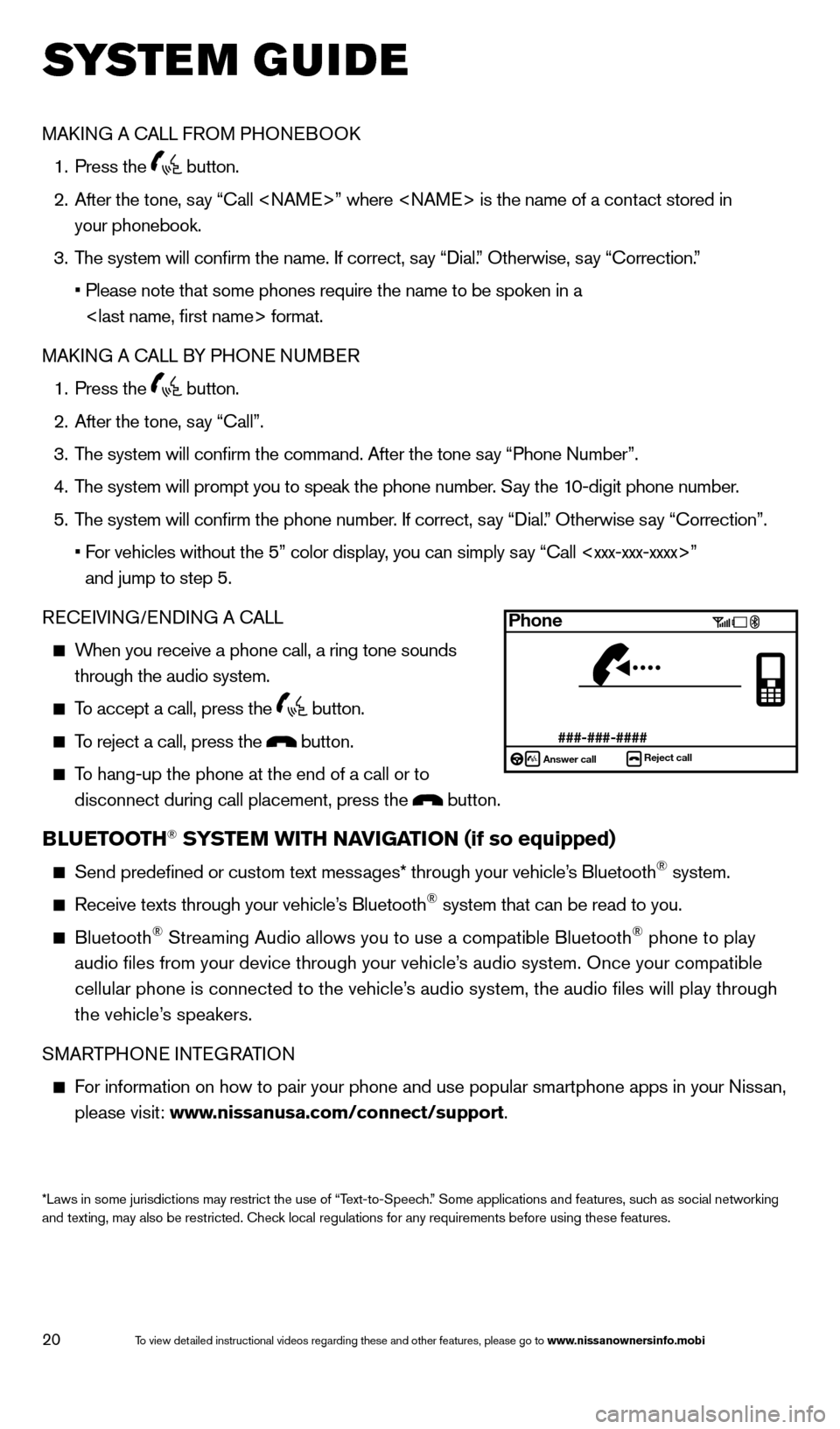 NISSAN ALTIMA 2014 L33 / 5.G Quick Reference Guide 20
system guide 
MAkING A CALL FROM PHONEBOO k
 
1.
  
Press the   button.
 2.

   
After the tone, s
 ay “Call <NAME>” where <NAME> is the name of a contact stored in   
your phonebook.
 3.

 
T
