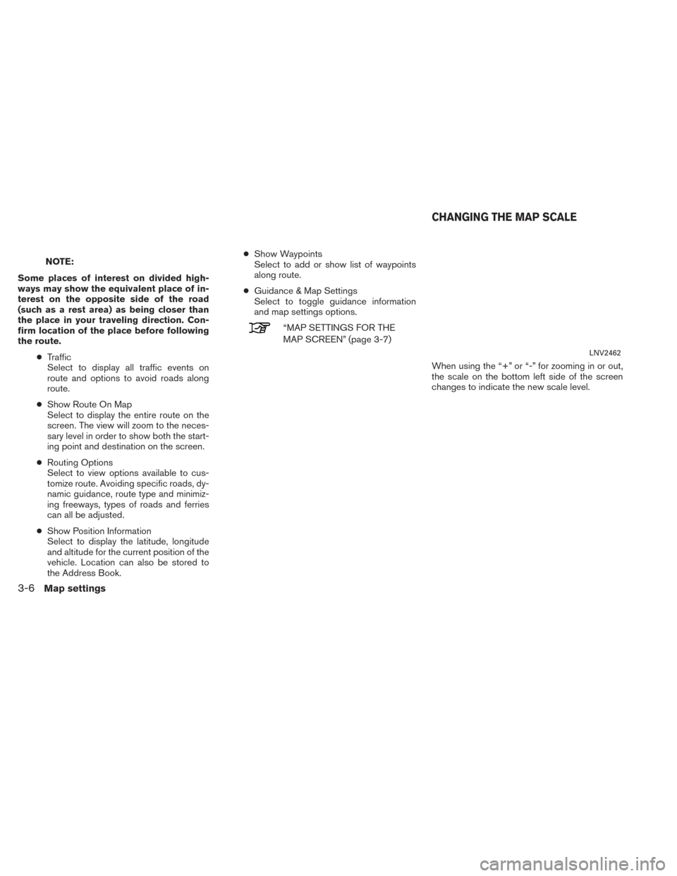 NISSAN ROGUE 2014 2.G LC2 Kai Navigation Manual NOTE:
Some places of interest on divided high-
ways may show the equivalent place of in-
terest on the opposite side of the road
(such as a rest area) as being closer than
the place in your traveling NISSAN ROGUE 2014 2.G LC2 Kai Navigation Manual NOTE:
Some places of interest on divided high-
ways may show the equivalent place of in-
terest on the opposite side of the road
(such as a rest area) as being closer than
the place in your traveling
