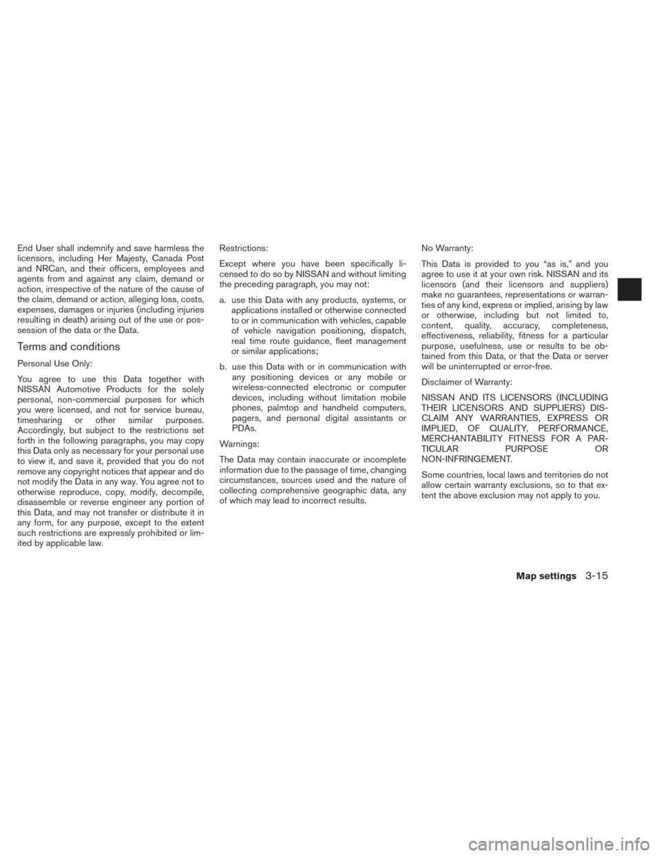 NISSAN ROGUE 2014 2.G LC2 Kai Navigation Manual End User shall indemnify and save harmless the
licensors, including Her Majesty, Canada Post
and NRCan, and their officers, employees and
agents from and against any claim, demand or
action, irrespect