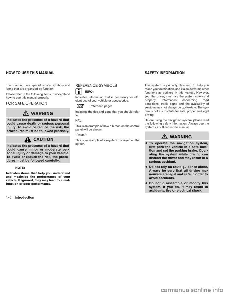 NISSAN ROGUE 2014 2.G LC2 Kai Navigation Manual This manual uses special words, symbols and
icons that are organized by function.
Please refer to the following items to understand
how to use this manual properly.
FOR SAFE OPERATION
mWARNING
Indicat