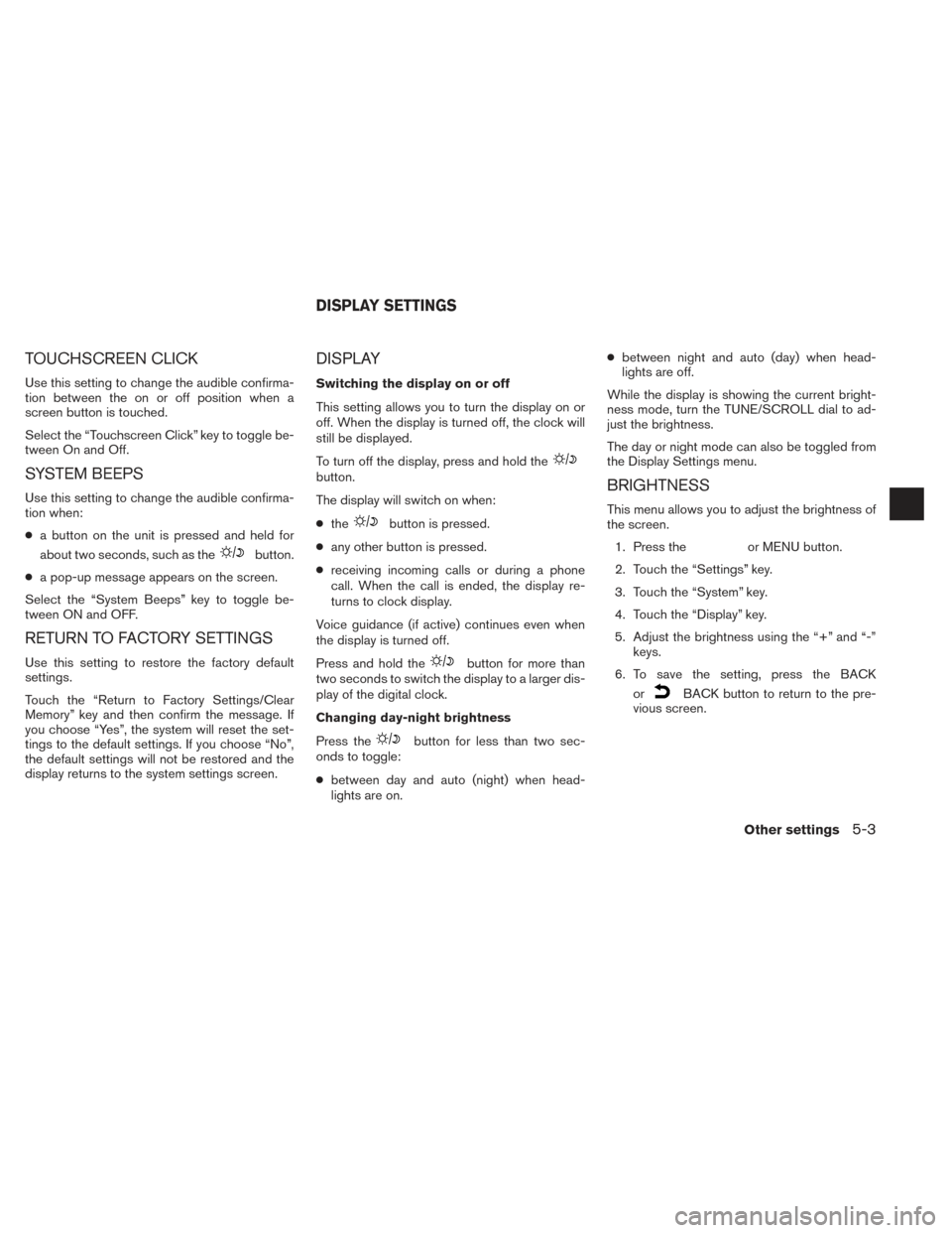 NISSAN ROGUE 2014 2.G LC2 Kai Navigation Manual TOUCHSCREEN CLICK
Use this setting to change the audible confirma-
tion between the on or off position when a
screen button is touched.
Select the “Touchscreen Click” key to toggle be-
tween On an