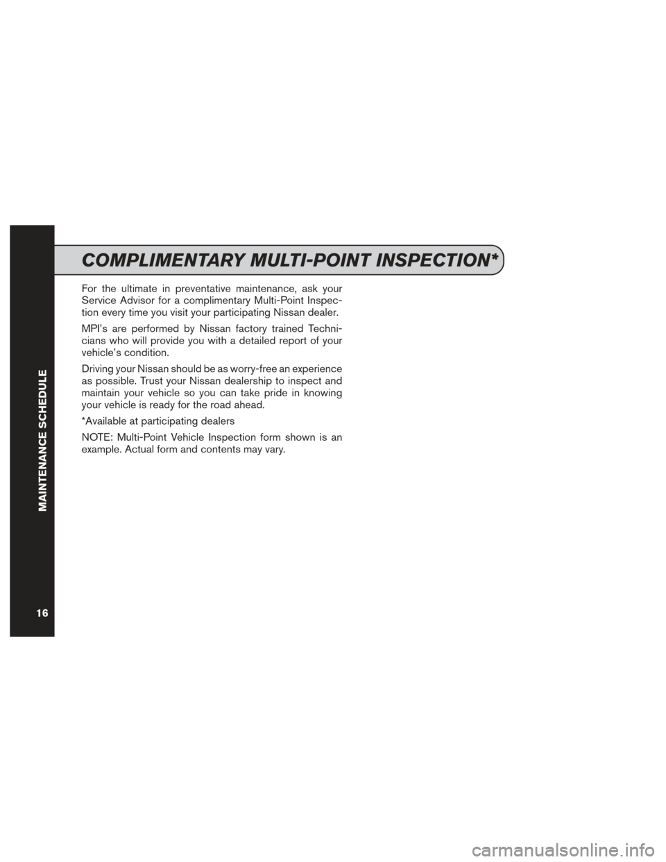 NISSAN GT-R 2014 R35 Service And Maintenance Guide For the ultimate in preventative maintenance, ask your
Service Advisor for a complimentary Multi-Point Inspec-
tion every time you visit your participating Nissan dealer.
MPI’s are performed by Niss