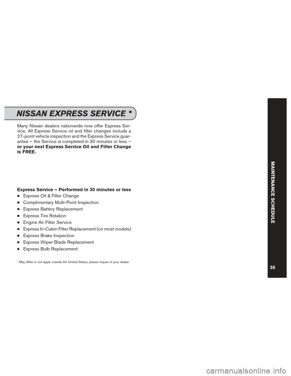 NISSAN GT-R 2014 R35 Service And Maintenance Guide Many Nissan dealers nationwide now offer Express Ser-
vice. All Express Service oil and filter changes include a
27-point vehicle inspection and the Express Service guar-
antee – the Service is comp