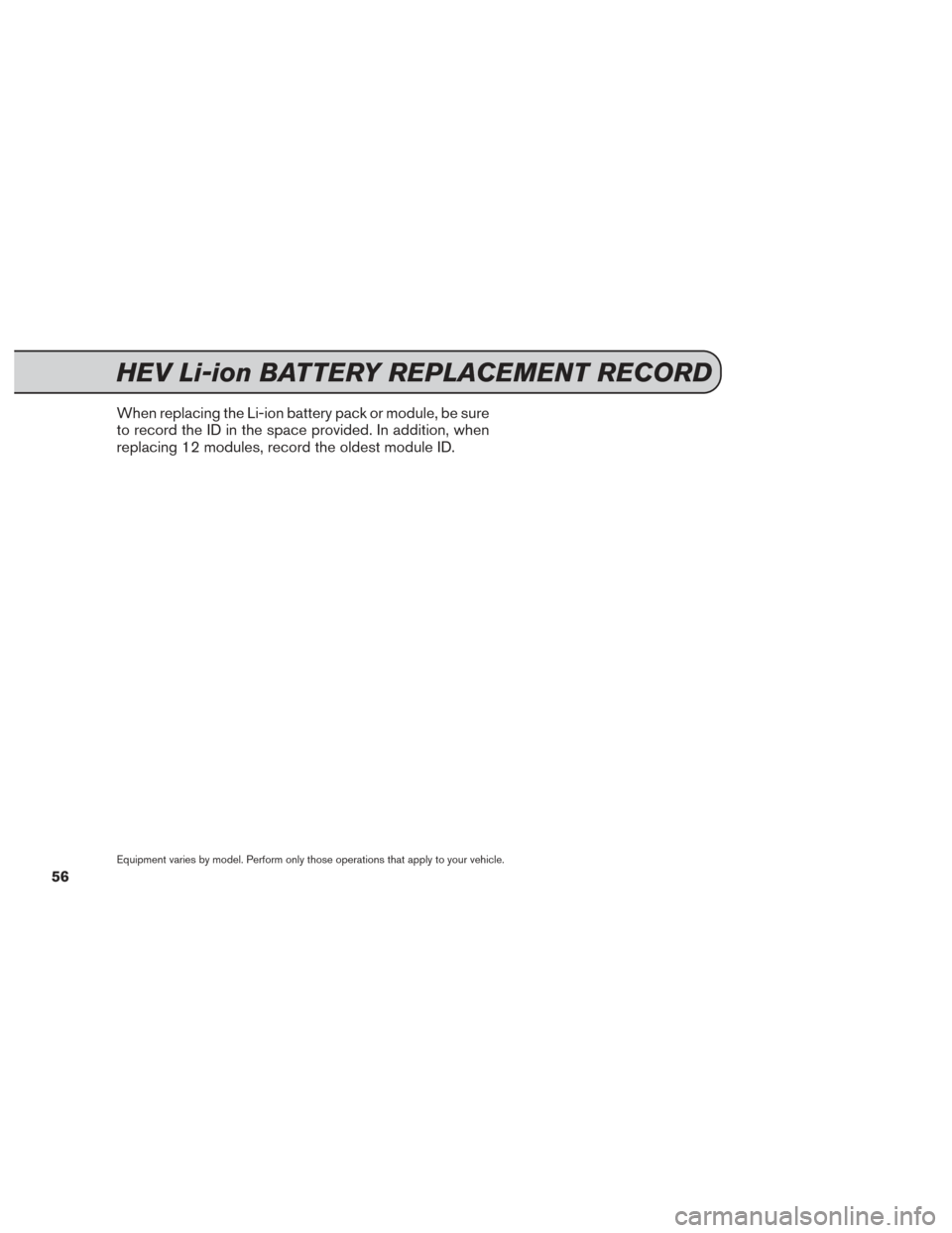 NISSAN GT-R 2014 R35 Service And Maintenance Guide When replacing the Li-ion battery pack or module, be sure
to record the ID in the space provided. In addition, when
replacing 12 modules, record the oldest module ID.
Equipment varies by model. Perfor