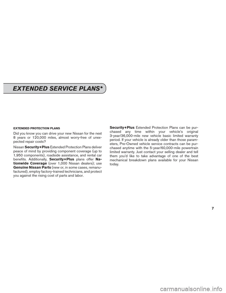 NISSAN CUBE 2014 3.G Service And Maintenance Guide EXTENDED PROTECTION PLANS
Did you know you can drive your new Nissan for the next
8 years or 120,000 miles, almost worry-free of unex-
pected repair costs?
NissanSecurity+Plus Extended Protection Plan NISSAN CUBE 2014 3.G Service And Maintenance Guide EXTENDED PROTECTION PLANS
Did you know you can drive your new Nissan for the next
8 years or 120,000 miles, almost worry-free of unex-
pected repair costs?
NissanSecurity+Plus Extended Protection Plan