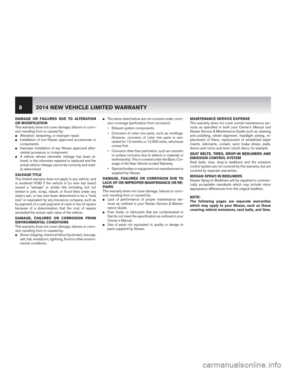 NISSAN MAXIMA 2014 A35 / 7.G Warranty Booklet DAMAGE OR FAILURES DUE TO ALTERATION
OR MODIFICATION
This warranty does not cover damage, failures or corro-
sion resulting from or caused by:
Alteration, tampering, or improper repair.Installation 