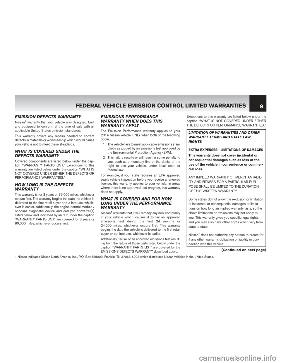 NISSAN MAXIMA 2014 A35 / 7.G Warranty Booklet EMISSION DEFECTS WARRANTY
Nissan1warrants that your vehicle was designed, built
and equipped to conform at the time of sale with all
applicable United States emission standards.
This warranty covers a