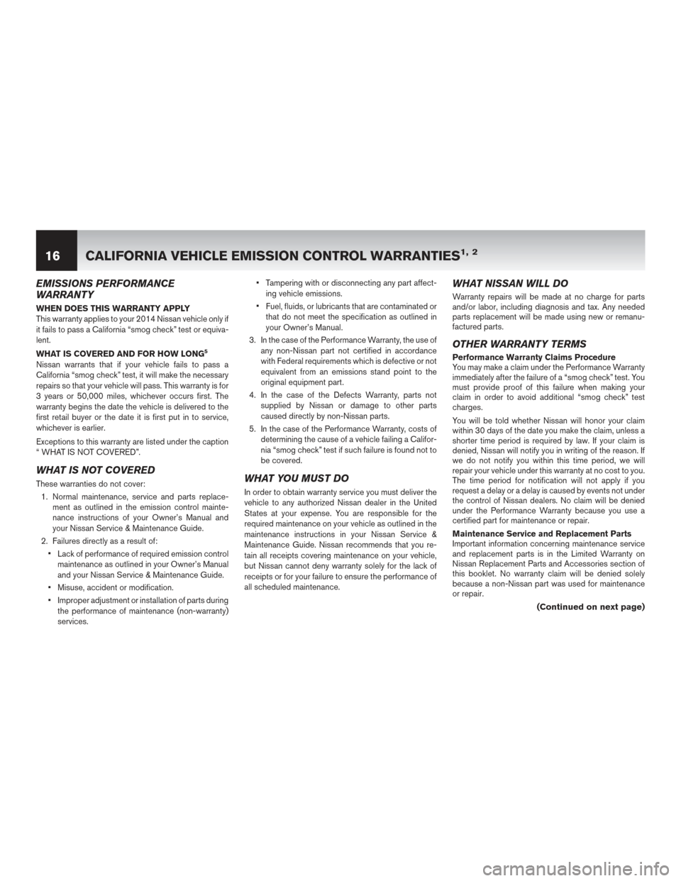 NISSAN MAXIMA 2014 A35 / 7.G Warranty Booklet EMISSIONS PERFORMANCE
WARRANTY
WHEN DOES THIS WARRANTY APPLY
This warranty applies to your 2014 Nissan vehicle only if
it fails to pass a California “smog check” test or equiva-
lent.
WHAT IS COVE