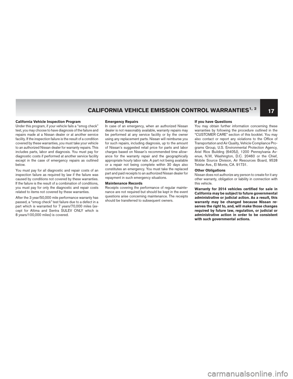 NISSAN MAXIMA 2014 A35 / 7.G Warranty Booklet California Vehicle Inspection Program
Under this program, if your vehicle fails a “smog check”
test, you may choose to have diagnosis of the failure and
repairs made at a Nissan dealer or at anoth