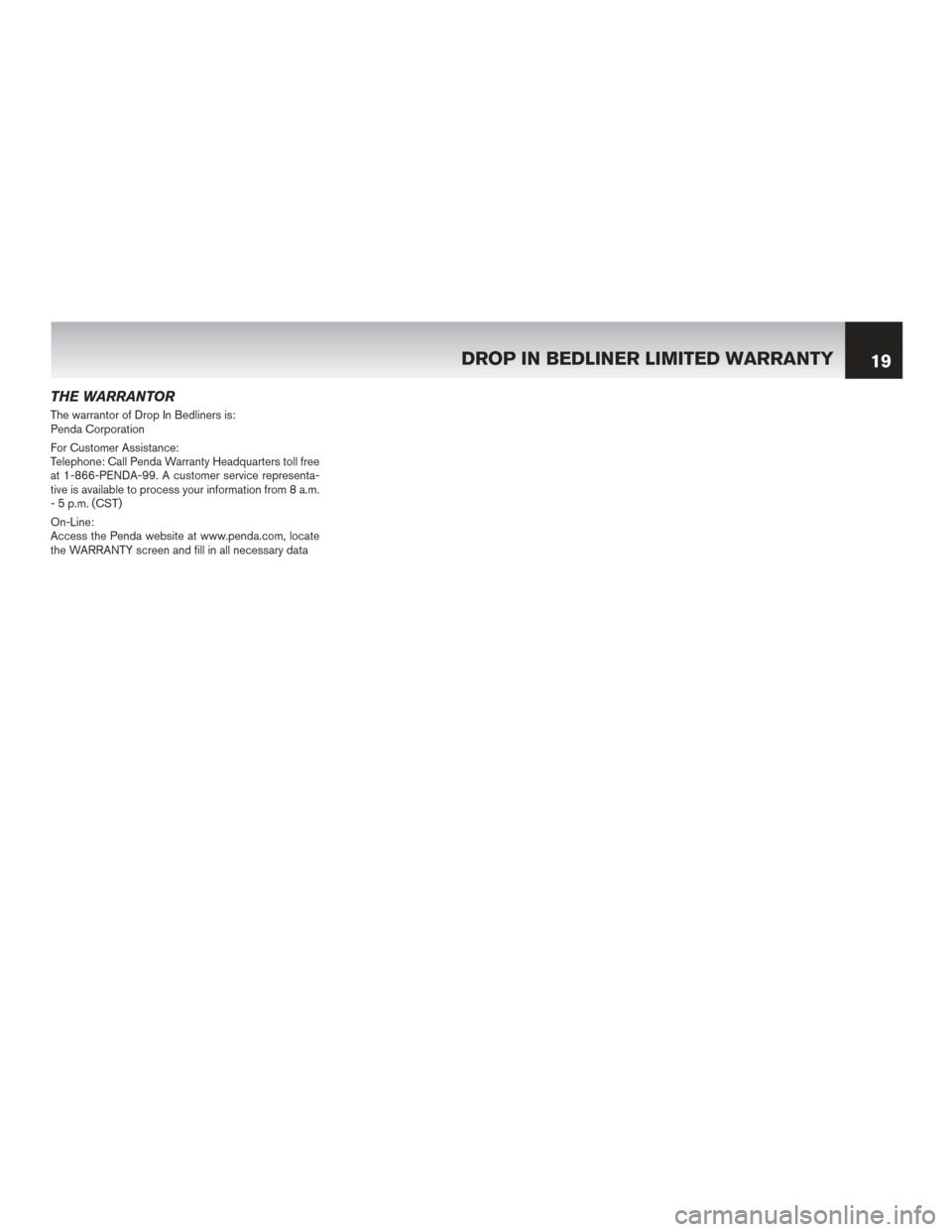 NISSAN MAXIMA 2014 A35 / 7.G Warranty Booklet THE WARRANTOR
The warrantor of Drop In Bedliners is:
Penda Corporation
For Customer Assistance:
Telephone: Call Penda Warranty Headquarters toll free
at 1-866-PENDA-99. A customer service representa-
