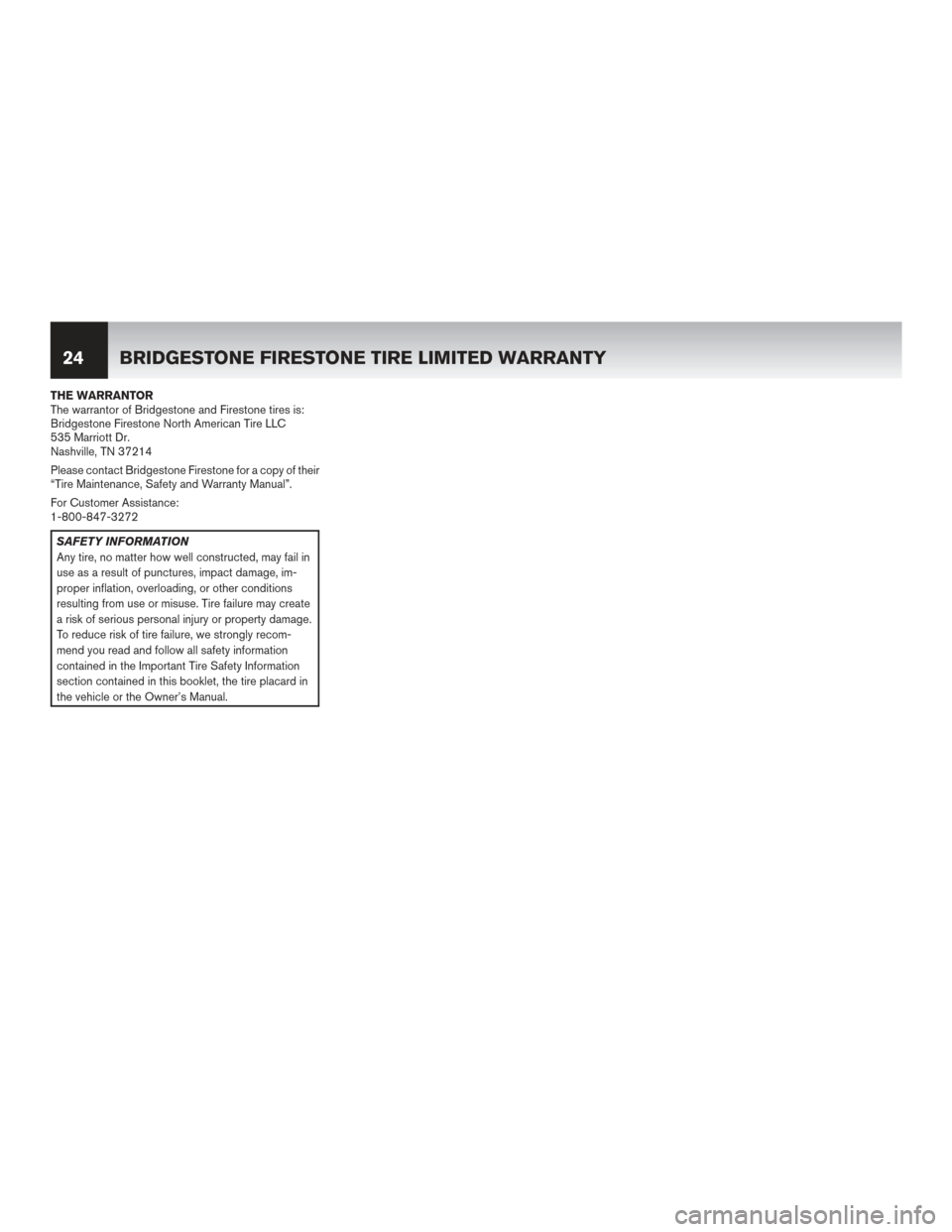 NISSAN MAXIMA 2014 A35 / 7.G Warranty Booklet THE WARRANTOR
The warrantor of Bridgestone and Firestone tires is:
Bridgestone Firestone North American Tire LLC
535 Marriott Dr.
Nashville, TN 37214
Please contact Bridgestone Firestone for a copy of